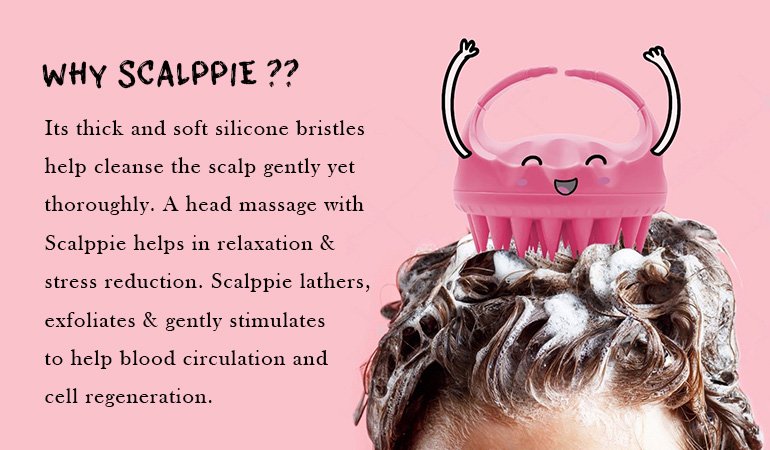 Why Scalppie? Its thick and soft silicone bristles help cleanse the scalp gentle yet thoroughly. A head massage with Scalppie helps in relaxation & stress reduction. Scalppie lathers, exfoliates & gently stimulates to help blood circulation and cell regeneration.